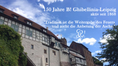 150 Jahre B! Ghibellinia-Leipzig. Tradition ist die Weitergabe des Feuers, nicht die Anbetung der Asche.